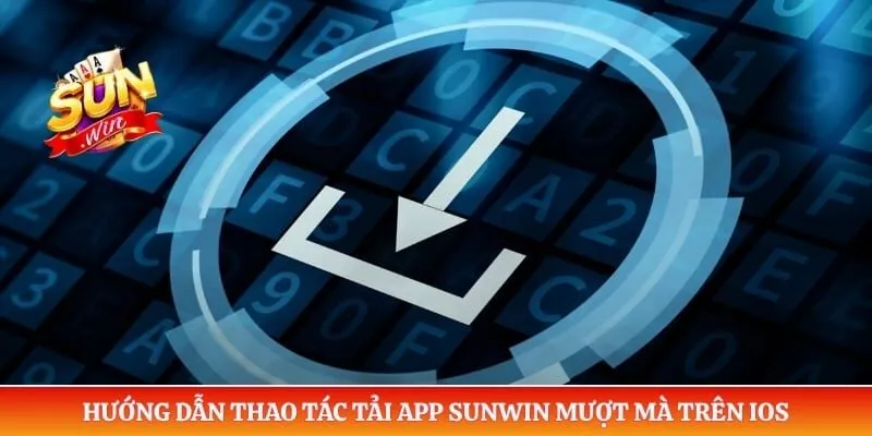 Hướng dẫn thao tác tải app Sunwin mượt mà trên iOS
